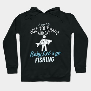 I Want to hold your hand And Say Baby Let's-Go Fishing Hoodie